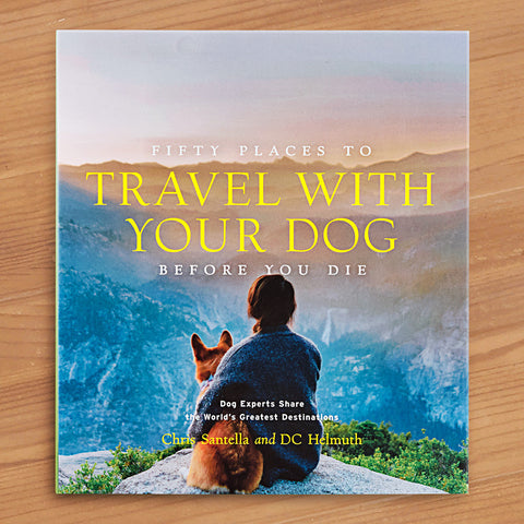 "Fifty Places to Travel with Your Dog Before You Die" by Chris Santella and DC Helmuth