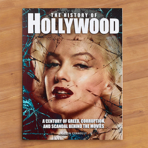 "The History of Hollywood: A Century of Greed, Corruption, and Scandal Behind the Movies" by Kieron Connolly