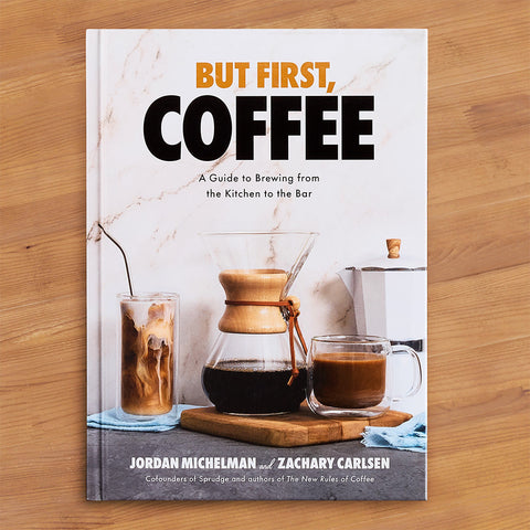 "But First, Coffee: A Guide to Brewing from the Kitchen to the Bar" by Jordan Michelman and Zachary Carlsen