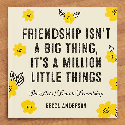 "Friendship Isn't a Big Thing, It's a Million Little Things" by Becca Anderson